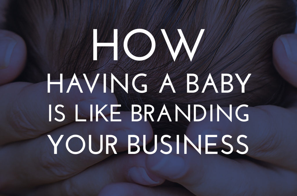 How Branding Your Business is Like Having a Baby