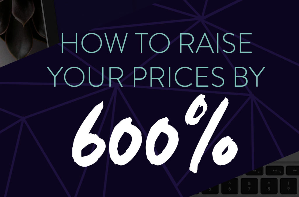 How to Raise Your Prices by 600%