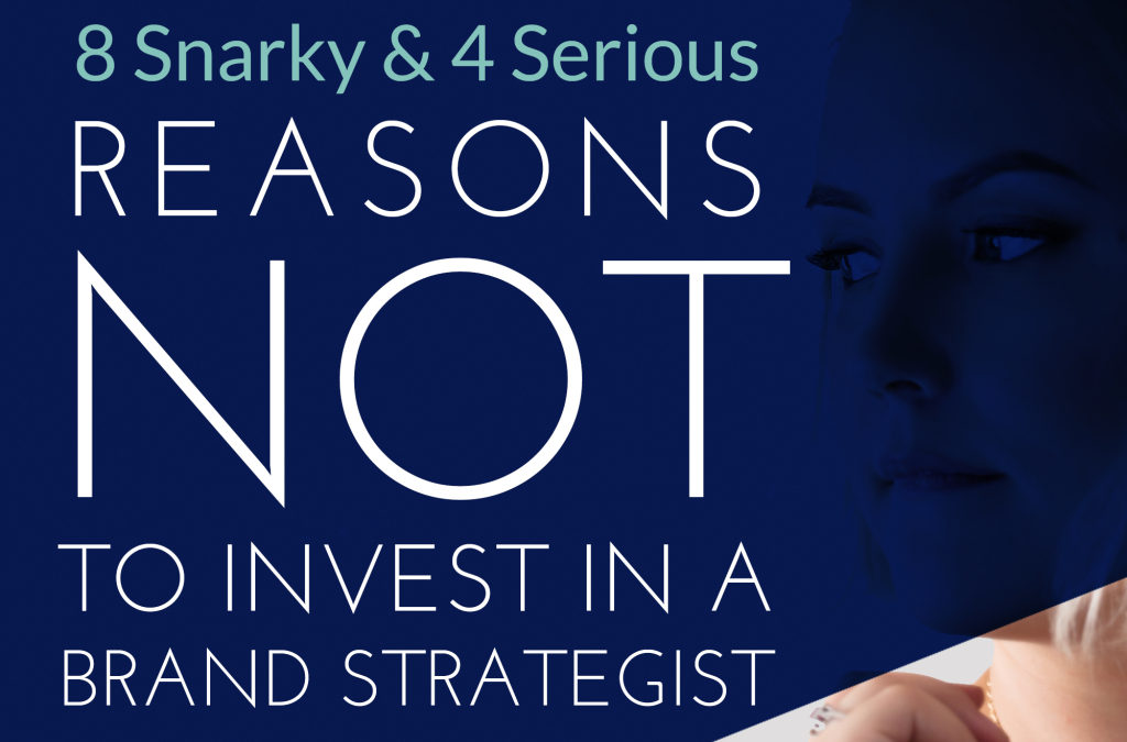 8 Snarky and 4 Serious Reasons NOT to Invest in a Brand Strategist