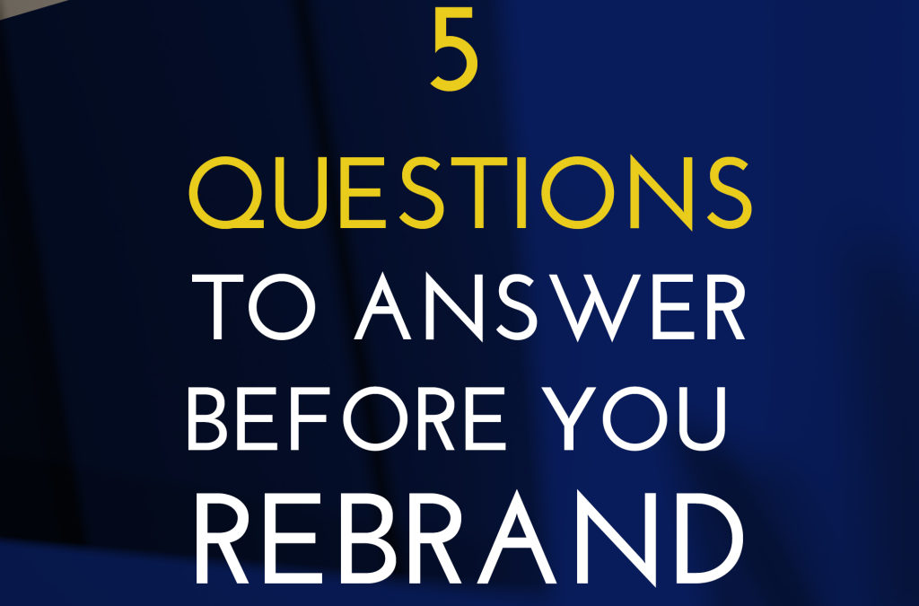 Questions to Ask Yourself Before You Rebrand