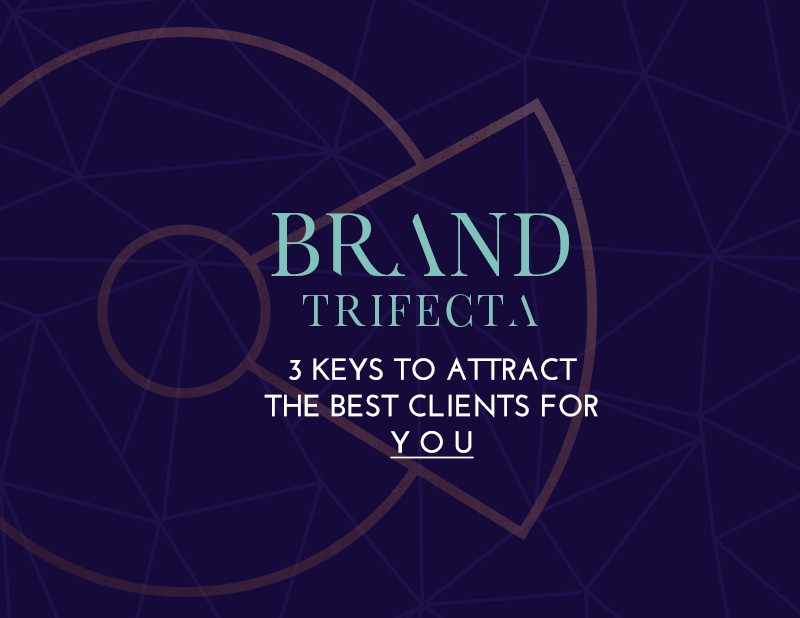 Brand Trifecta: 3 Keys to Attract the Best Clients for YOU