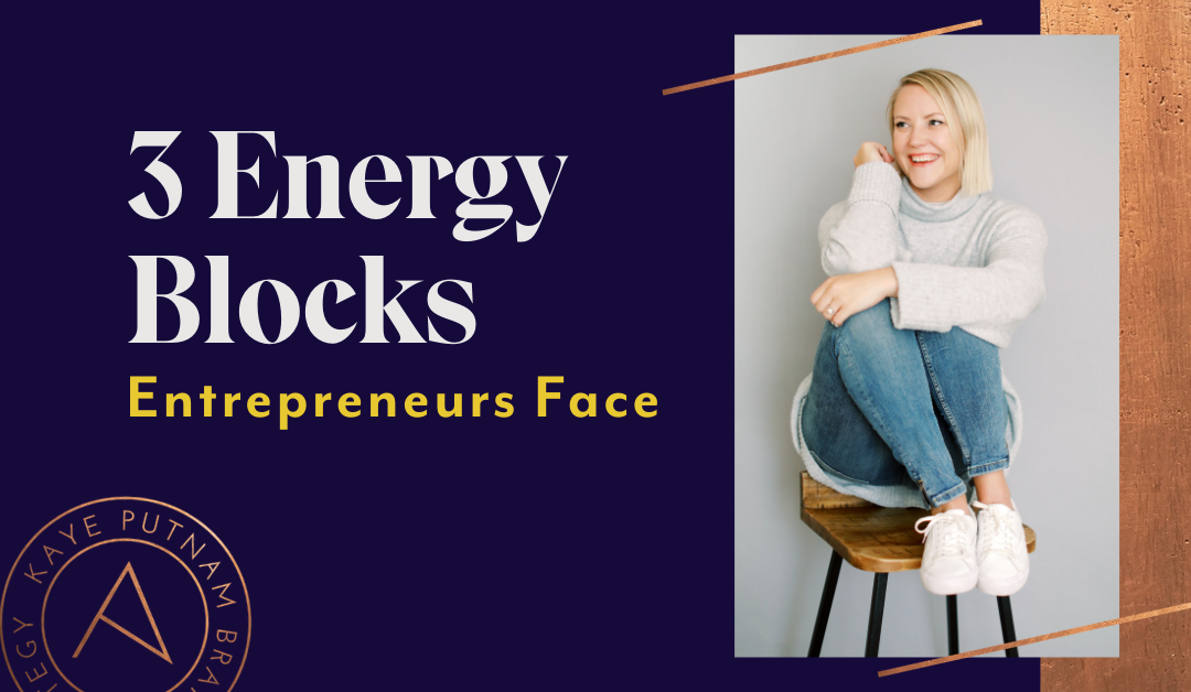 3 Entrepreneur Energy Blocks: Don’t Let Them Keep You Stuck!