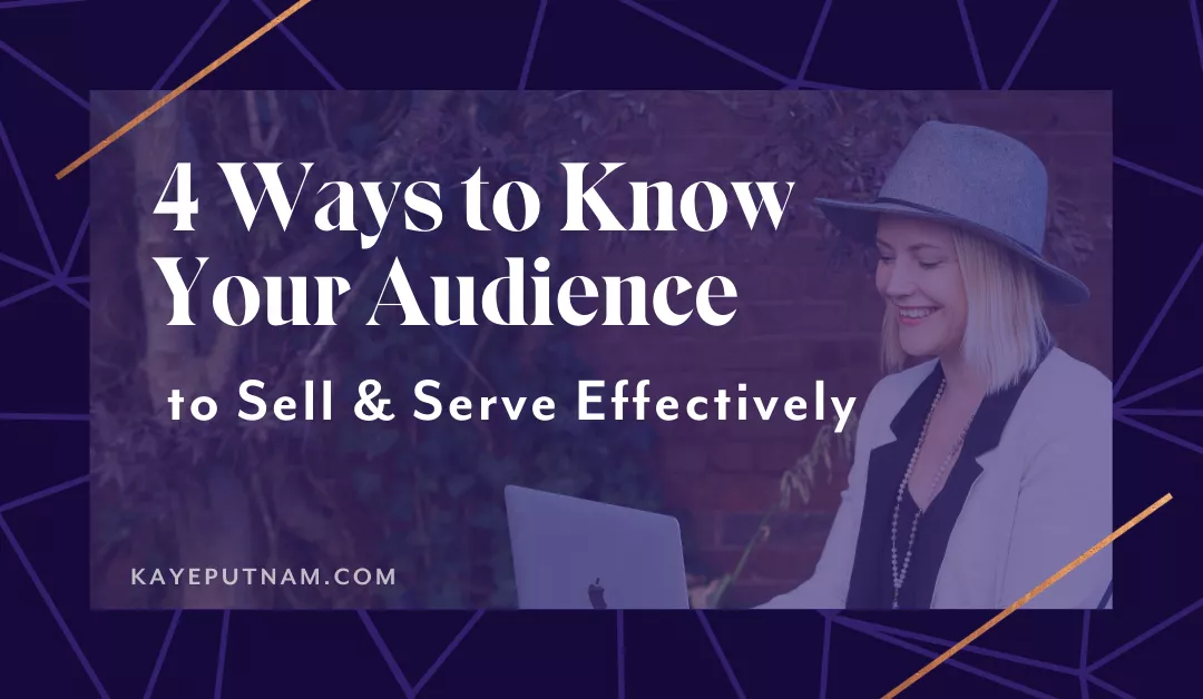 4 Ways to Know Your Audience – to Serve & Sell Effectively