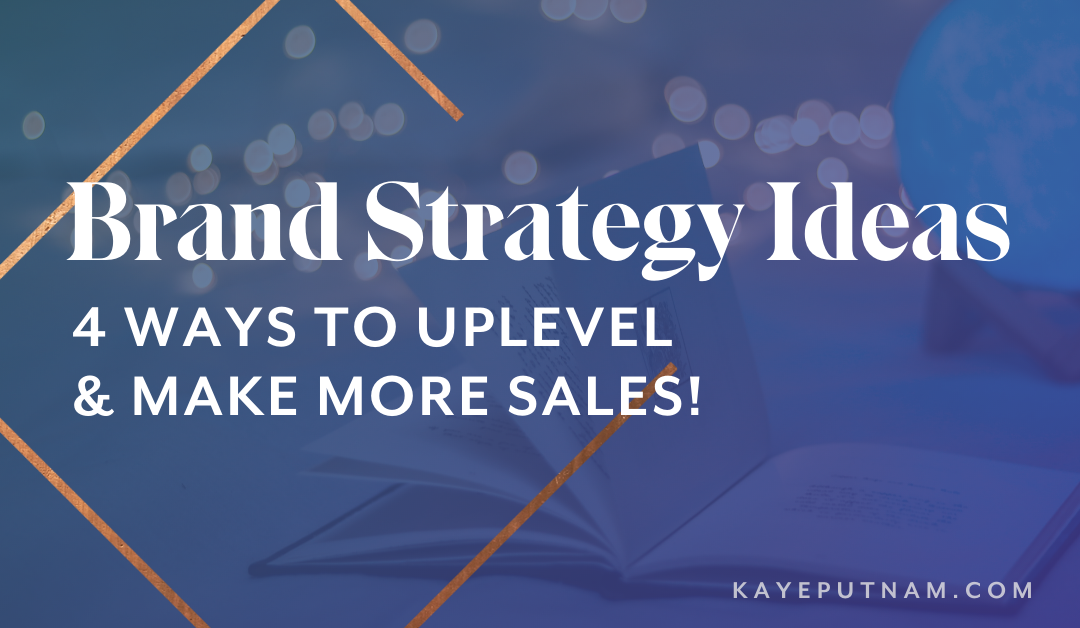 4 Brand Strategy Ideas to Uplevel Your Brand & Make More Sales