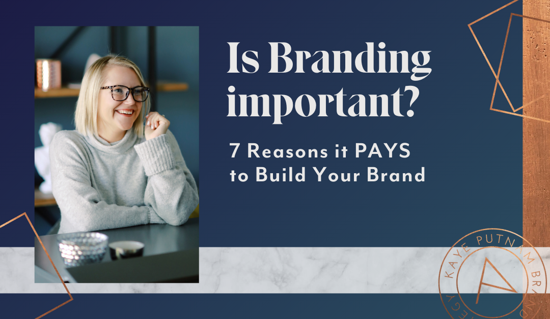 Why is Branding Important? 7 Reasons It Pays To Build Your Brand